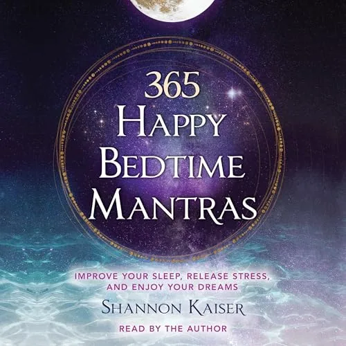 365 Happy Bedtime Mantras: Improve Your Sleep, Release Stress, and Enjoy Your Dreams By Shannon Kaiser